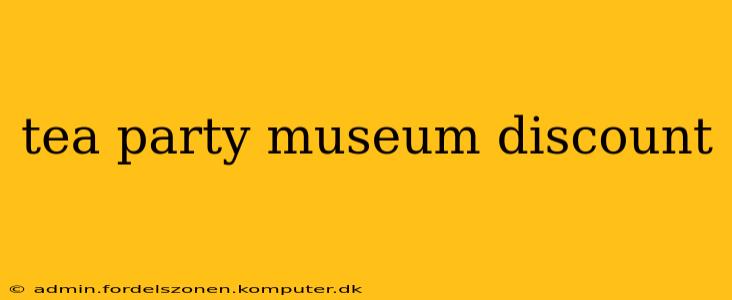 tea party museum discount