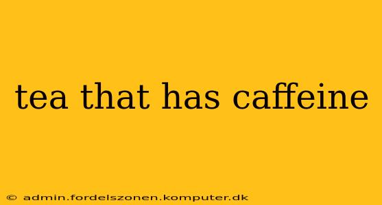 tea that has caffeine