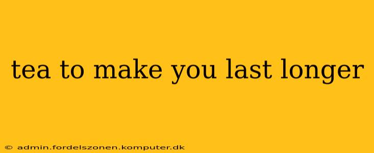 tea to make you last longer