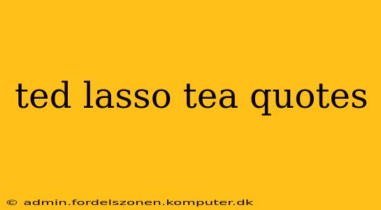 ted lasso tea quotes