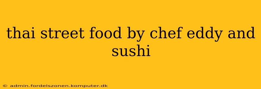 thai street food by chef eddy and sushi