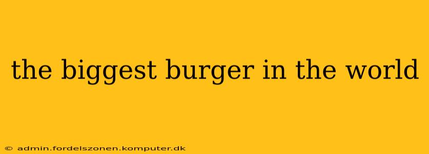 the biggest burger in the world