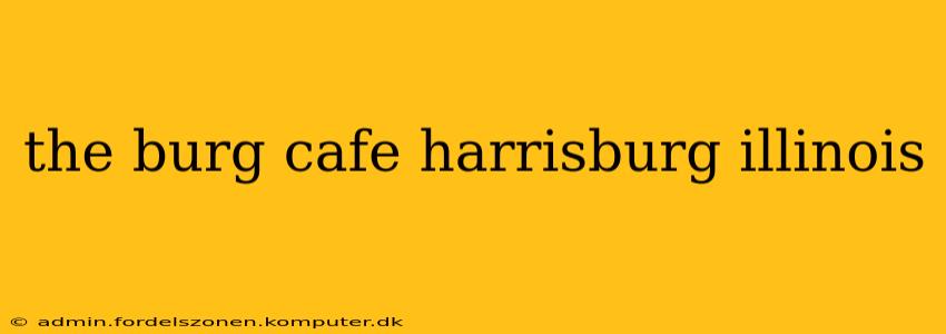 the burg cafe harrisburg illinois