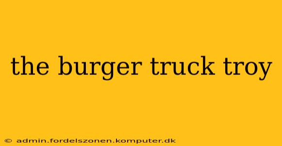 the burger truck troy