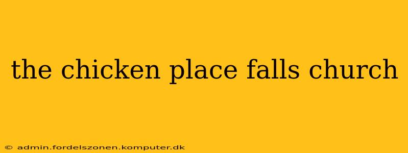 the chicken place falls church