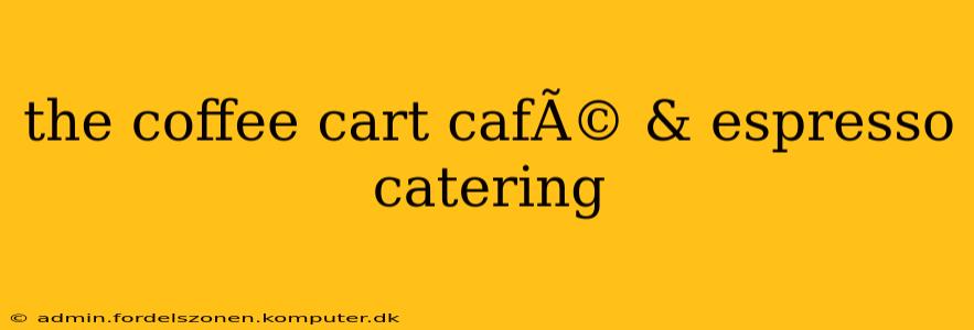 the coffee cart cafÃ© & espresso catering