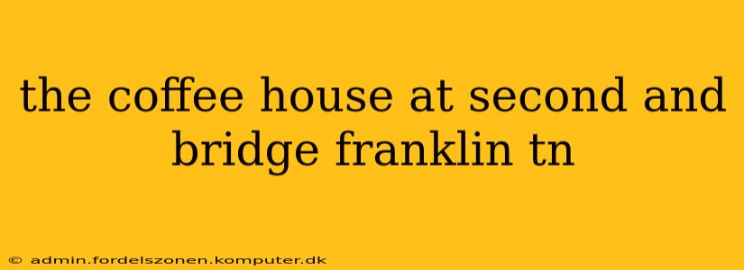 the coffee house at second and bridge franklin tn