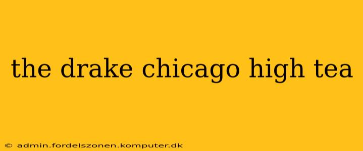 the drake chicago high tea