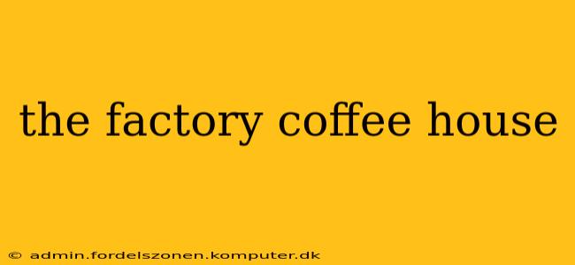 the factory coffee house