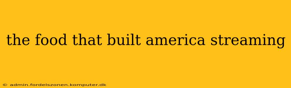 the food that built america streaming