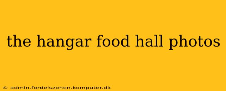 the hangar food hall photos