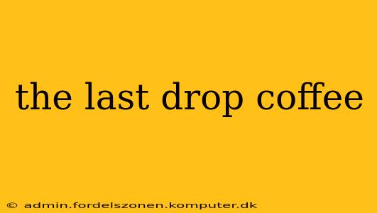 the last drop coffee