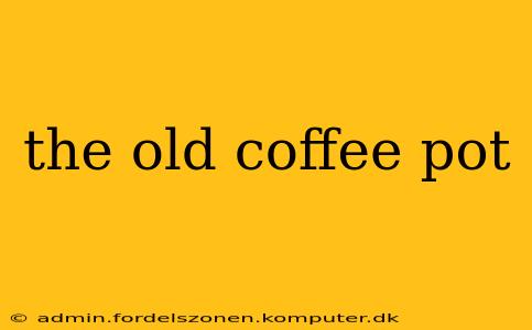 the old coffee pot
