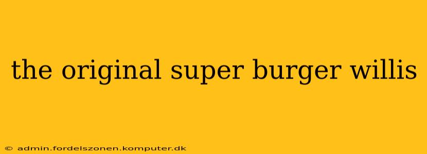 the original super burger willis