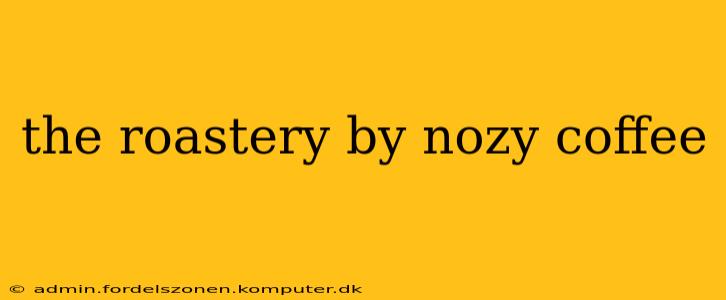 the roastery by nozy coffee