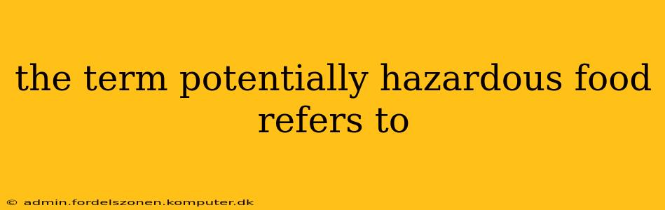 the term potentially hazardous food refers to