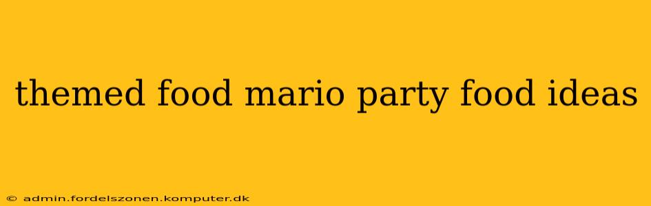 themed food mario party food ideas