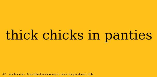 thick chicks in panties thick chicks in panties
