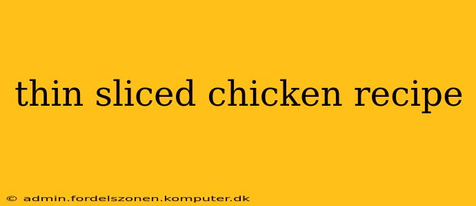 thin sliced chicken recipe