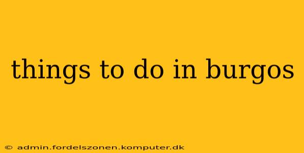 things to do in burgos
