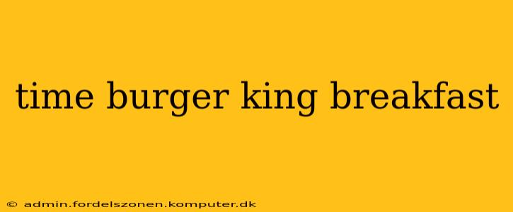 time burger king breakfast