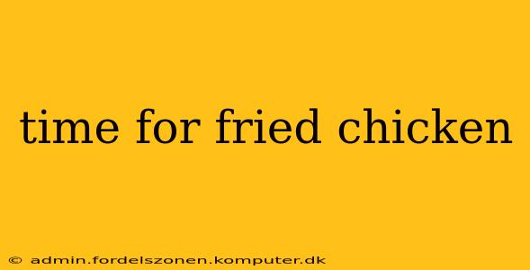 time for fried chicken