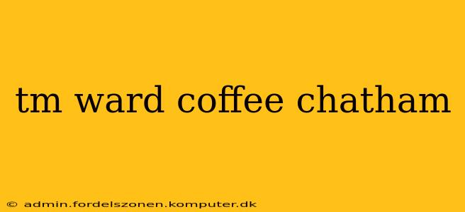 tm ward coffee chatham