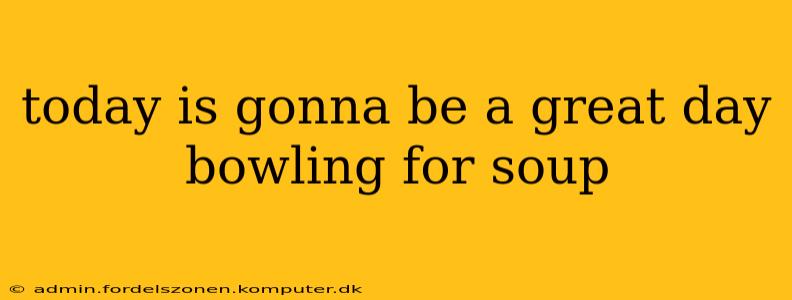 today is gonna be a great day bowling for soup