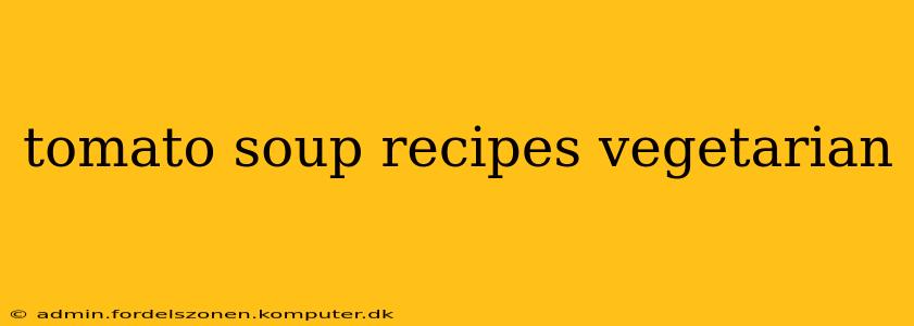 tomato soup recipes vegetarian