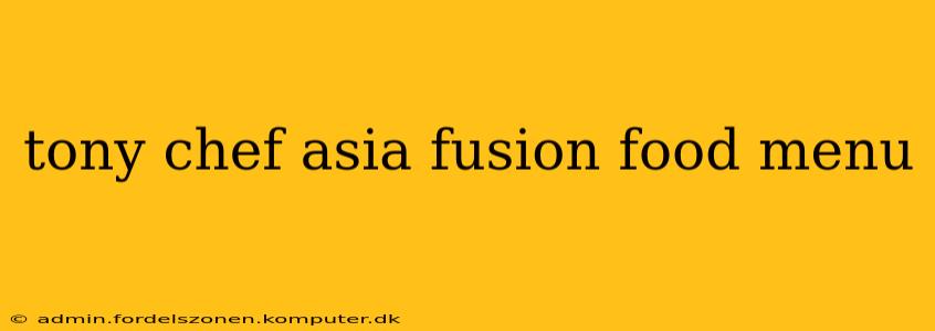 tony chef asia fusion food menu