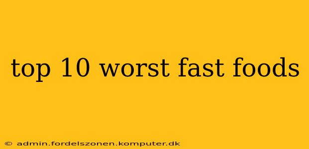 top 10 worst fast foods