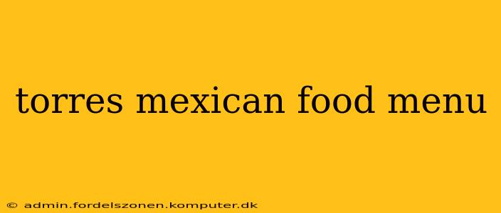 torres mexican food menu