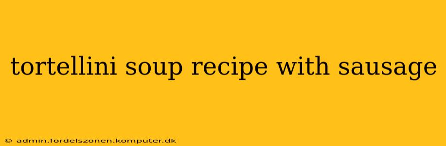 tortellini soup recipe with sausage