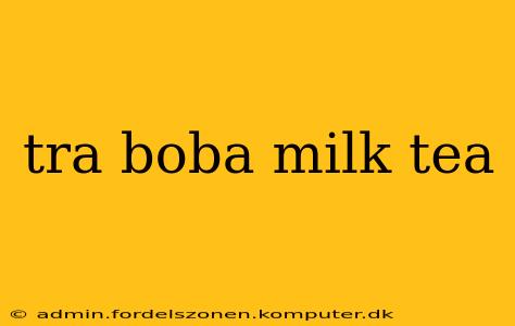 tra boba milk tea