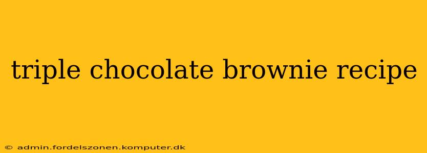 triple chocolate brownie recipe
