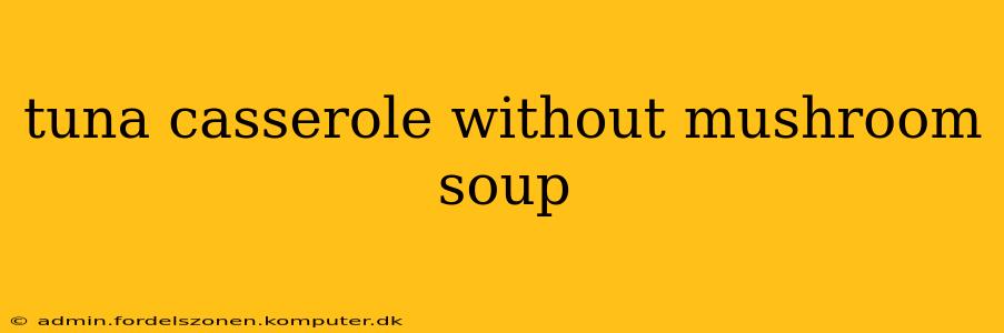 tuna casserole without mushroom soup