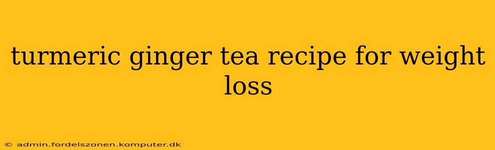 turmeric ginger tea recipe for weight loss