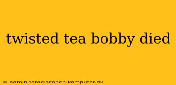 twisted tea bobby died
