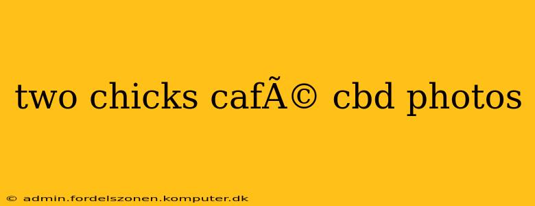 two chicks cafÃ© cbd photos
