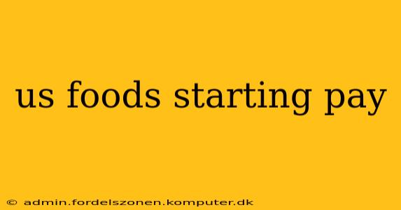 us foods starting pay