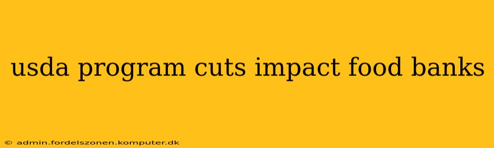 usda program cuts impact food banks