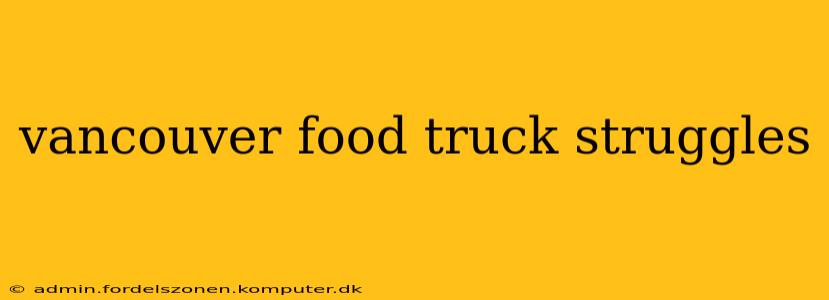vancouver food truck struggles