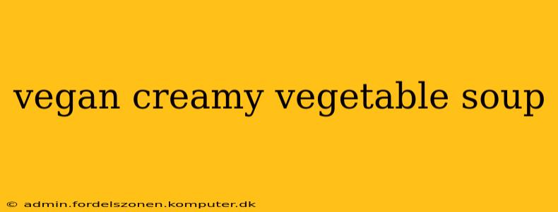 vegan creamy vegetable soup