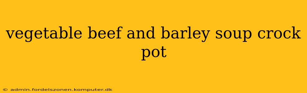 vegetable beef and barley soup crock pot