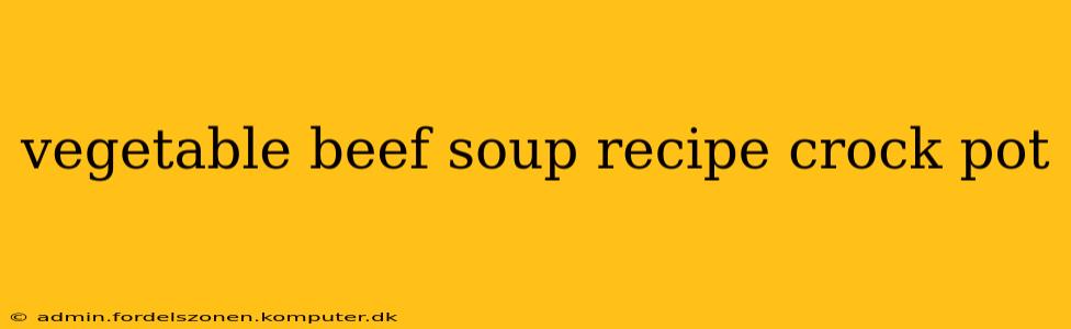 vegetable beef soup recipe crock pot