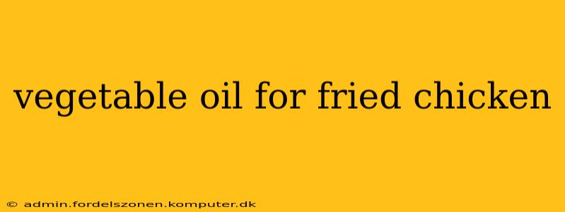 vegetable oil for fried chicken