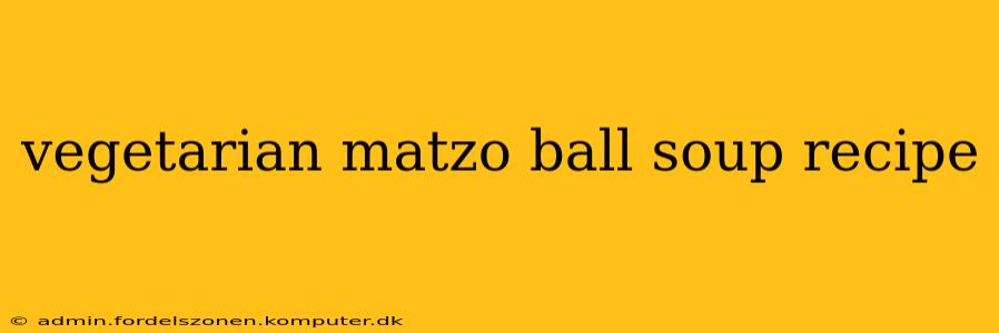 vegetarian matzo ball soup recipe