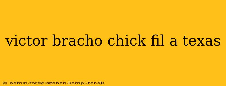 victor bracho chick fil a texas