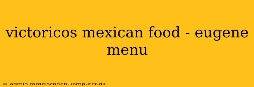 victoricos mexican food - eugene menu