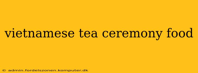 vietnamese tea ceremony food